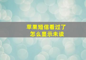 苹果短信看过了 怎么显示未读